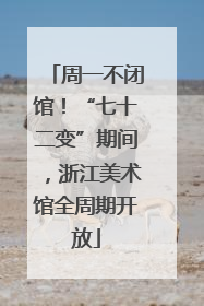 周一不闭馆！“七十二变”期间，浙江美术馆全周期开放