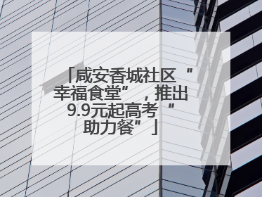 咸安香城社区“幸福食堂”，推出9.9元起高考“助力餐”