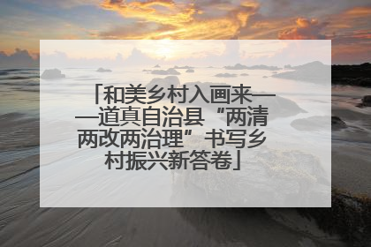 和美乡村入画来——道真自治县“两清两改两治理”书写乡村振兴新答卷