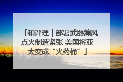 和评理｜部署武器煽风点火制造紧张 美国将亚太变成“火药桶”