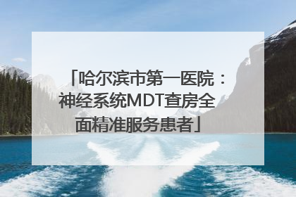 哈尔滨市第一医院：神经系统MDT查房全面精准服务患者