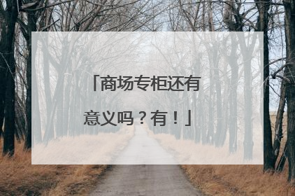 商场专柜还有意义吗？有！