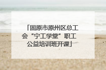 固原市原州区总工会“宁工学堂”职工公益培训班开课