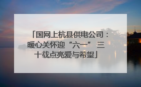 国网上杭县供电公司：暖心关怀迎“六一” 三十载点亮爱与希望