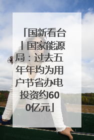 国新看台丨国家能源局：过去五年年均为用户节省办电投资约600亿元