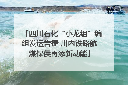 四川石化“小龙组”编组发运告捷 川内铁路航煤保供再添新动能