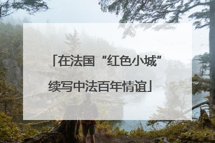 在法国“红色小城”续写中法百年情谊