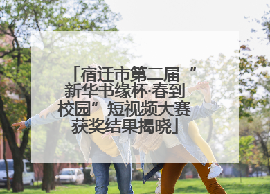 宿迁市第二届“新华书缘杯·春到校园”短视频大赛获奖结果揭晓