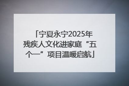 宁夏永宁2025年残疾人文化进家庭“五个一”项目温暖启航