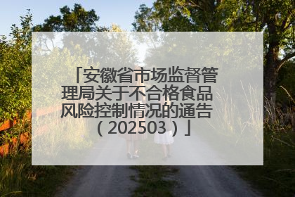 安徽省市场监督管理局关于不合格食品风险控制情况的通告（202503）