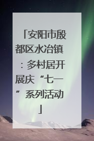 安阳市殷都区水冶镇：多村居开展庆“七一”系列活动