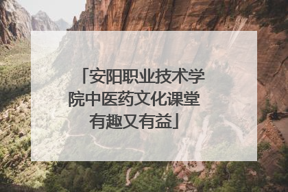 安阳职业技术学院中医药文化课堂有趣又有益
