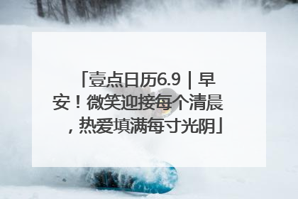 壹点日历6.9｜早安！微笑迎接每个清晨，热爱填满每寸光阴