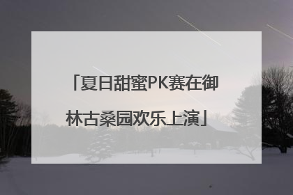 夏日甜蜜PK赛在御林古桑园欢乐上演
