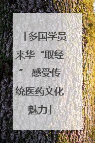 多国学员来华“取经” 感受传统医药文化魅力