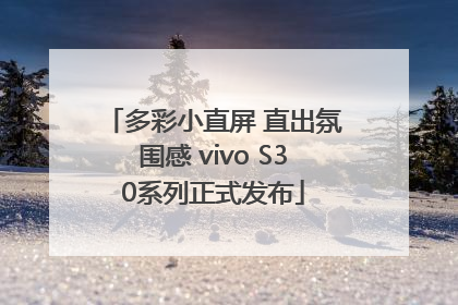 多彩小直屏 直出氛围感 vivo S30系列正式发布