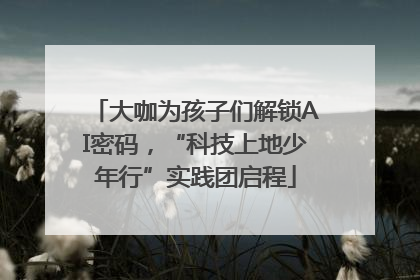 大咖为孩子们解锁AI密码，“科技上地少年行”实践团启程