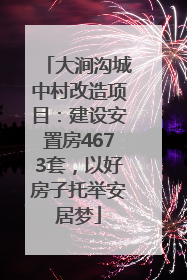 大涧沟城中村改造项目：建设安置房4673套，以好房子托举安居梦