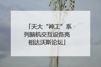 天大“神工”系列脑机交互设备亮相达沃斯论坛