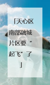 天心区南部融城片区要“起飞”了