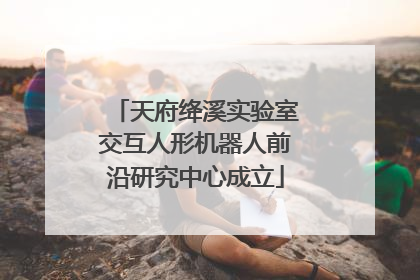 天府绛溪实验室交互人形机器人前沿研究中心成立