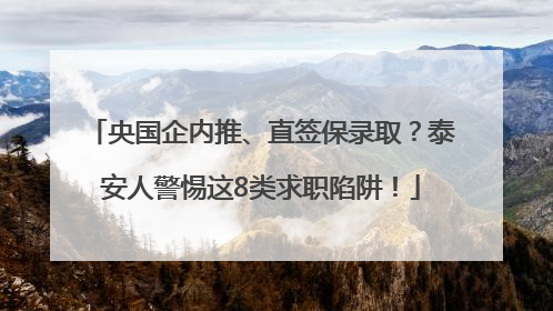 央国企内推、直签保录取？泰安人警惕这8类求职陷阱！