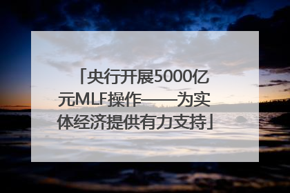 央行开展5000亿元MLF操作——为实体经济提供有力支持