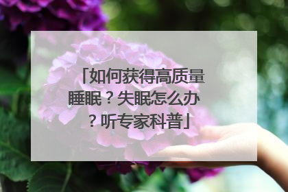 如何获得高质量睡眠？失眠怎么办？听专家科普