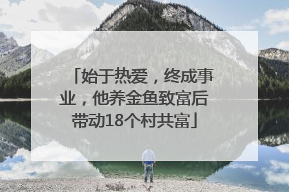 始于热爱，终成事业，他养金鱼致富后带动18个村共富