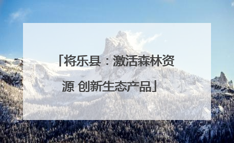 将乐县：激活森林资源 创新生态产品