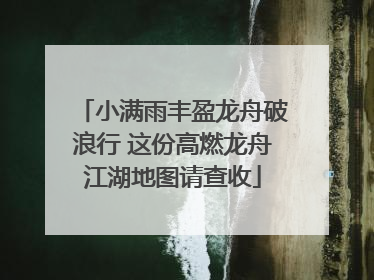 小满雨丰盈龙舟破浪行 这份高燃龙舟江湖地图请查收