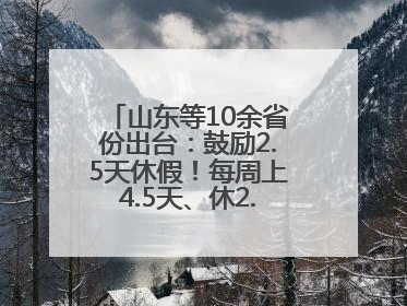 山东等10余省份出台：鼓励2.5天休假！每周上4.5天、休2.5天，可行吗？