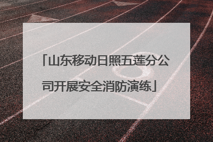 山东移动日照五莲分公司开展安全消防演练