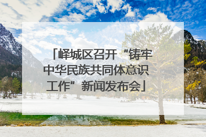 峄城区召开“铸牢中华民族共同体意识工作”新闻发布会