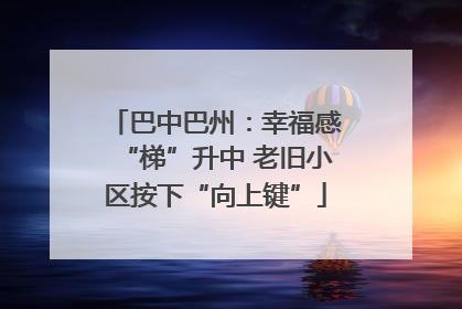 巴中巴州：幸福感“梯”升中 老旧小区按下“向上键”