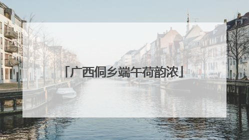 广西侗乡端午荷韵浓