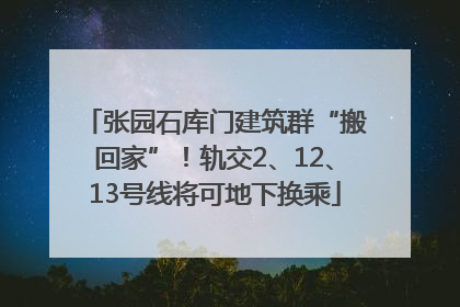 张园石库门建筑群“搬回家”！轨交2、12、13号线将可地下换乘