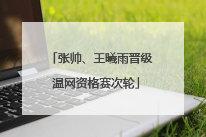 张帅、王曦雨晋级温网资格赛次轮