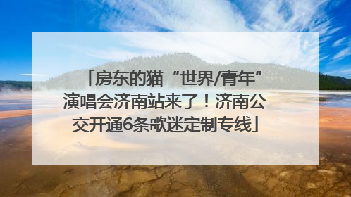 房东的猫“世界/青年”演唱会济南站来了！济南公交开通6条歌迷定制专线