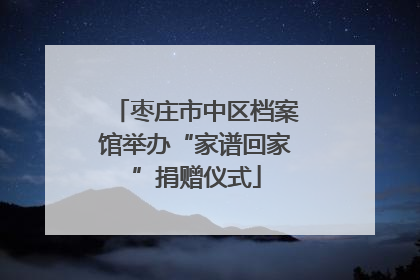 枣庄市中区档案馆举办“家谱回家”捐赠仪式