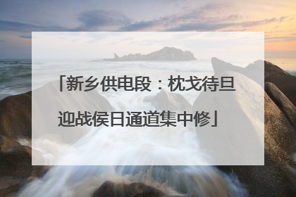 新乡供电段：枕戈待旦迎战侯日通道集中修