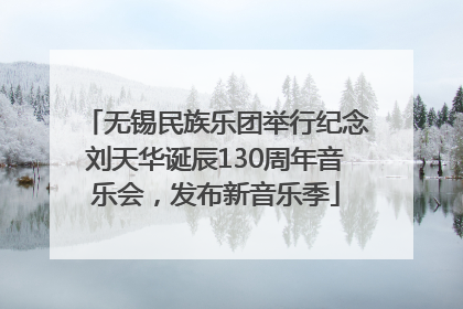 无锡民族乐团举行纪念刘天华诞辰130周年音乐会，发布新音乐季