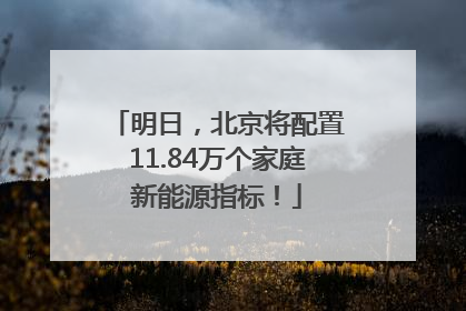 明日，北京将配置11.84万个家庭新能源指标！