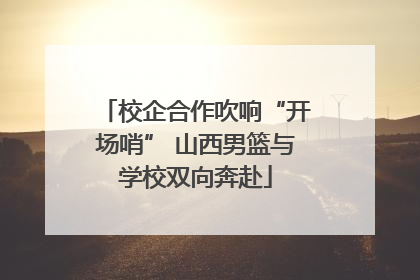 校企合作吹响“开场哨” 山西男篮与学校双向奔赴