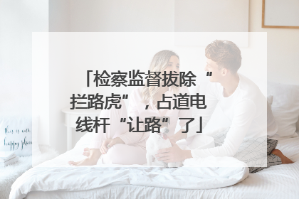 检察监督拔除“拦路虎”，占道电线杆“让路”了