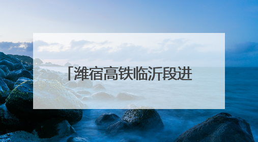 潍宿高铁临沂段进入架梁施工阶段
