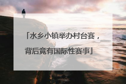 水乡小镇举办村台赛，背后竟有国际性赛事