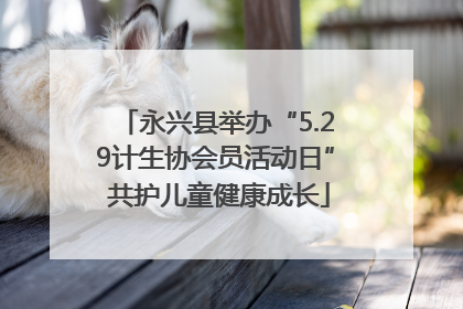 永兴县举办“5.29计生协会员活动日” 共护儿童健康成长