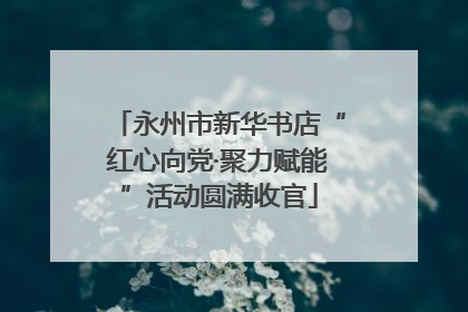 永州市新华书店“红心向党·聚力赋能”活动圆满收官