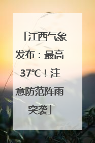 江西气象发布：最高37℃！注意防范阵雨突袭